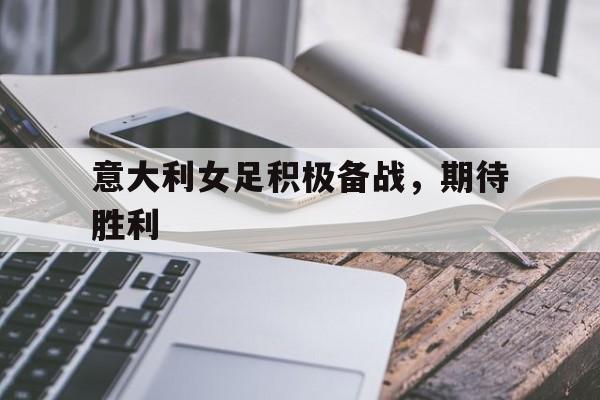 意大利女足积极备战，期待胜利