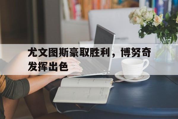 尤文图斯豪取胜利，博努奇发挥出色